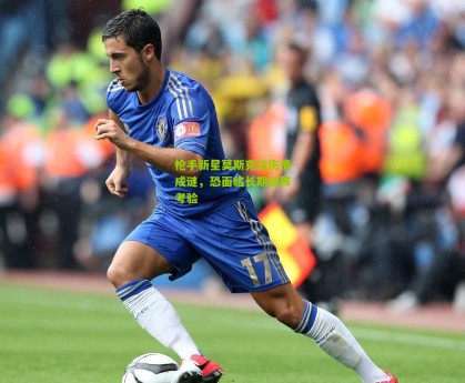 星空体育|枪手新星莫斯克拉伤情成谜，恐面临长期缺阵考验