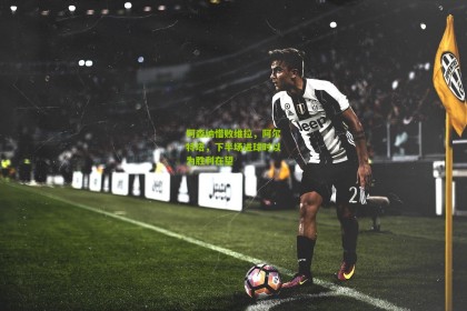 星空体育下载|阿森纳惜败维拉，阿尔特塔，下半场进球时以为胜利在望