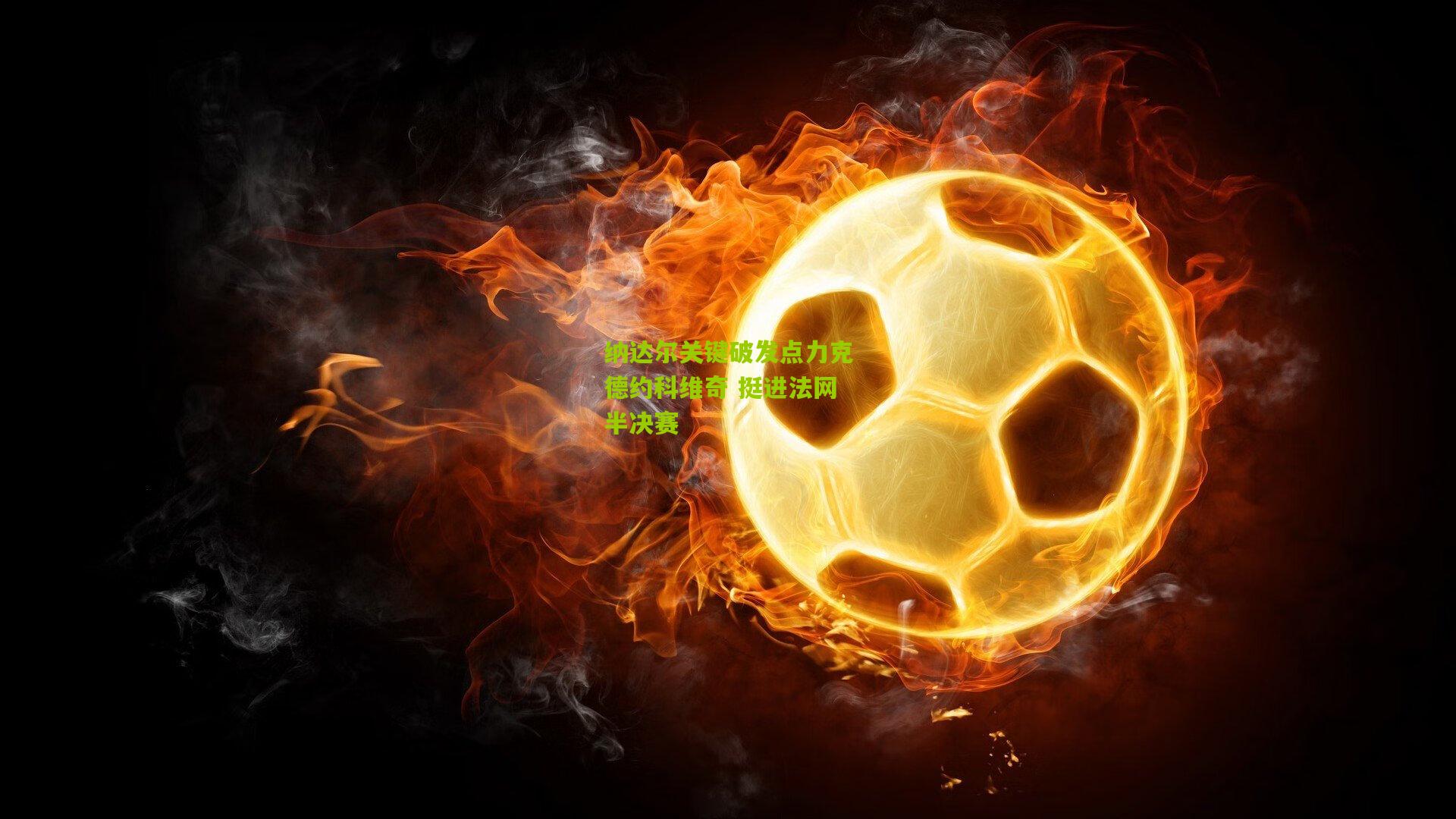 纳达尔关键破发点力克德约科维奇 挺进法网半决赛