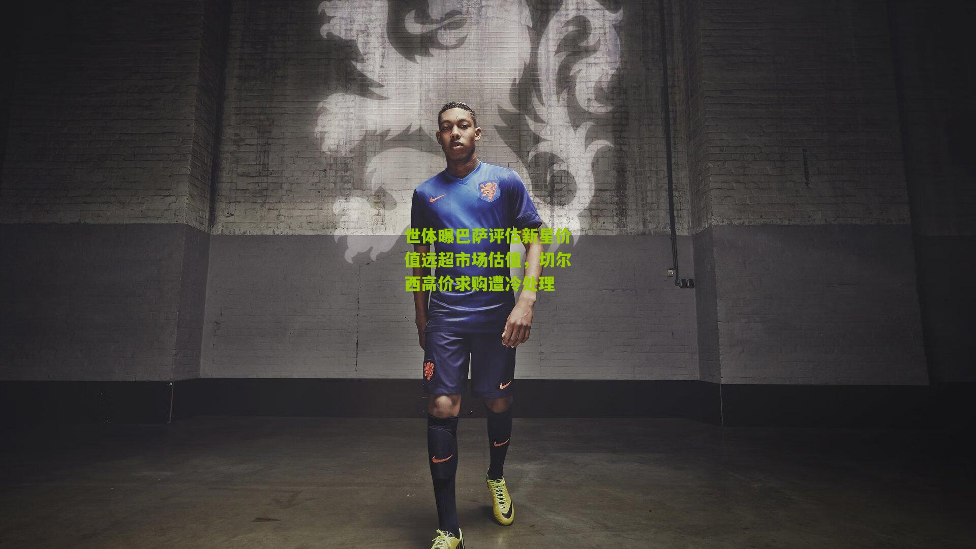 世体曝巴萨评估新星价值远超市场估值,切尔西高价求购遭冷处理