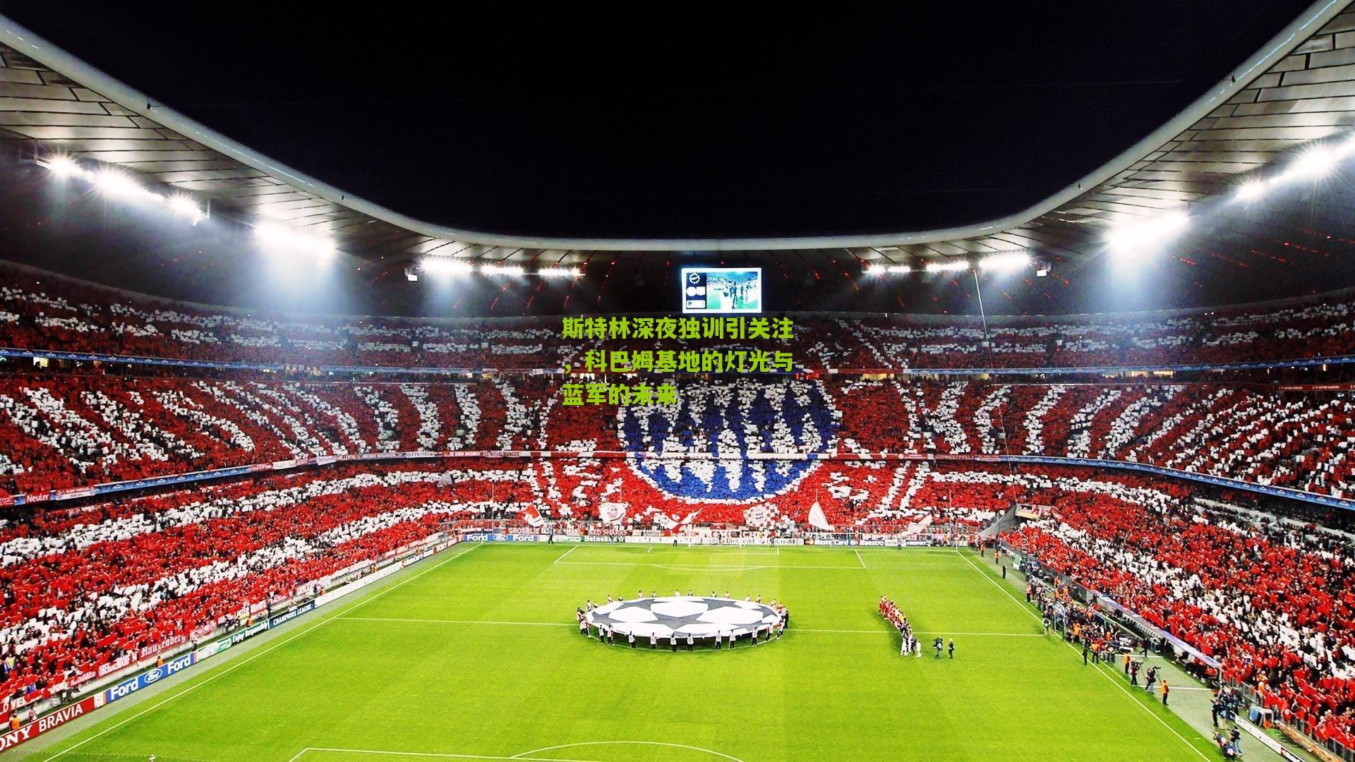 斯特林深夜独训引关注，科巴姆基地的灯光与蓝军的未来