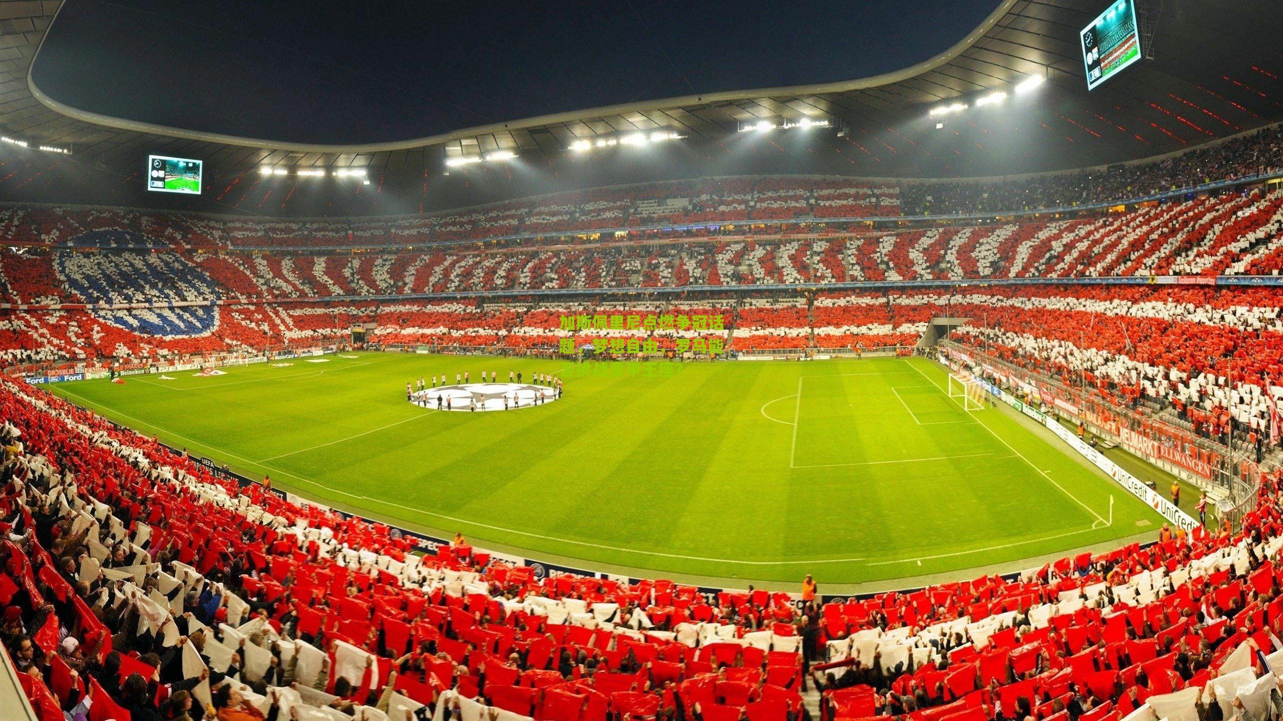 加斯佩里尼点燃争冠话题，梦想自由，罗马能否挑战意甲王座？